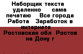 Наборщик текста  (удаленно ) - сама печатаю  - Все города Работа » Заработок в интернете   . Ростовская обл.,Ростов-на-Дону г.